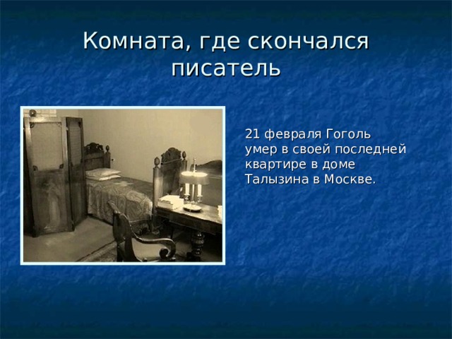 Комната, где скончался писатель 21 февраля Гоголь умер в своей последней квартире в доме Талызина в Москве. 