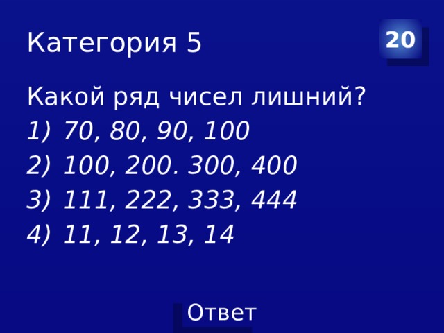 Категория 5 20 Какой ряд чисел лишний? 70, 80, 90, 100 100, 200. 300, 400 111, 222, 333, 444 11, 12, 13, 14 