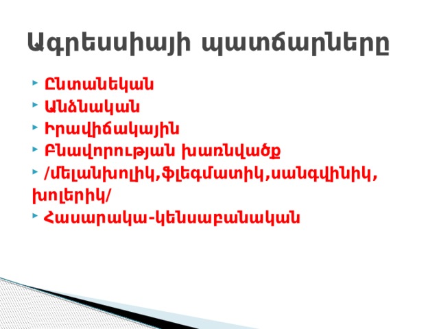 Ագրեսսիայի պատճարները Ընտանեկան Անձնական Իրավիճակային Բնավորության խառնվածք /մելանխոլիկ,ֆլեգմատիկ,սանգվինիկ, խոլերիկ/ Հասարակա-կենսաբանական 