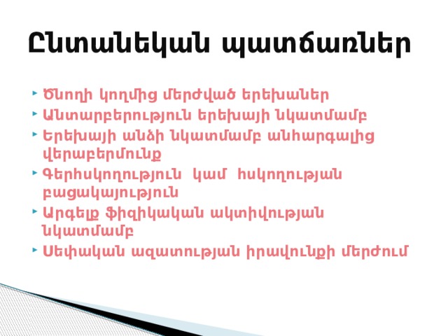 Ընտանեկան պատճառներ Ծնողի կողմից մերժված երեխաներ Անտարբերություն երեխայի նկատմամբ Երեխայի անձի նկատմամբ անհարգալից վերաբերմունք Գերհսկողություն կամ հսկողության բացակայություն Արգելք ֆիզիկական ակտիվության նկատմամբ Սեփական ազատության իրավունքի մերժում 