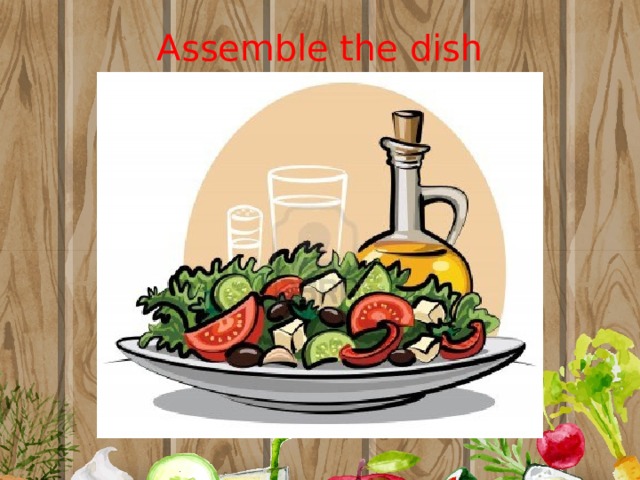 Assemble the dish 