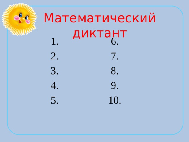 Математический диктант  1. 6.  2. 7.  3. 8.  4. 9.  5. 10. 