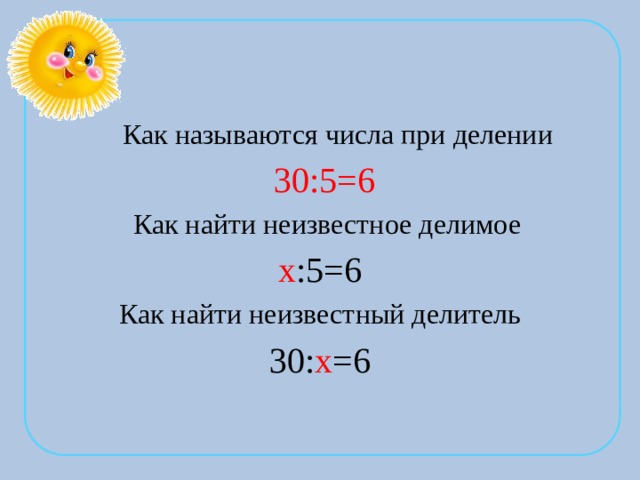  Как называются числа при делении  30:5=6  Как найти неизвестное делимое х :5=6 Как найти неизвестный делитель 30: х =6 