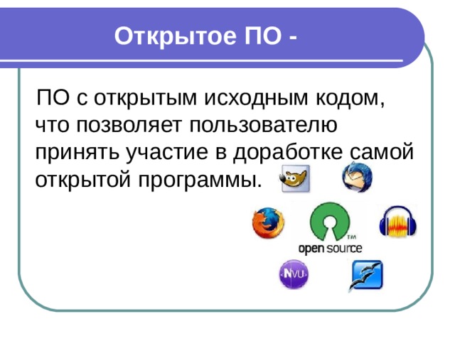 Открытое ПО - ПО с открытым исходным кодом, что позволяет пользователю принять участие в доработке самой открытой программы. 