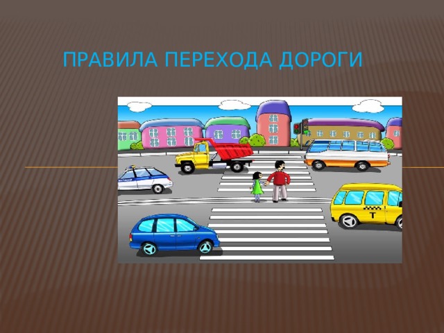 ПРАВИЛА ПЕРЕХОДА ДОРОГИ   