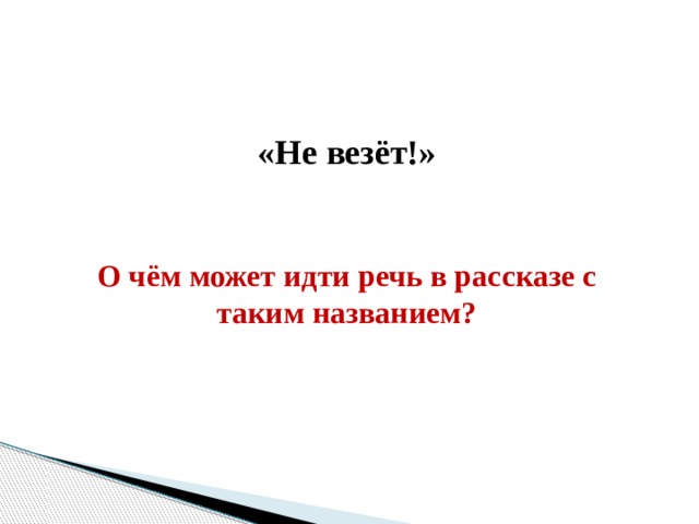 «Не везёт!»    О чём может идти речь в рассказе с таким названием? 