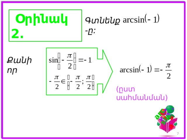 -1 ≤ a ≤ 1 arcsin a   Օրինակ 2. Գտնենք -ը: Քանի որ (ըստ սահմանման) 6 