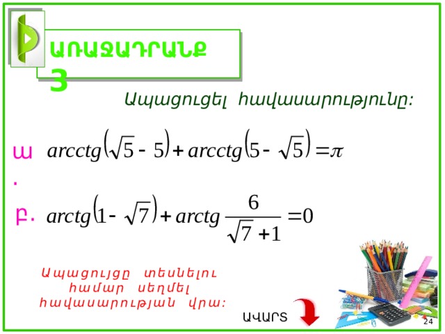 ԱՌԱՋԱԴՐԱՆՔ 3  Ապացուցել հավասարությունը: ա. բ. Ապացույցը տեսնելու համար սեղմել հավասարության վրա: ԱՎԱՐՏ  
