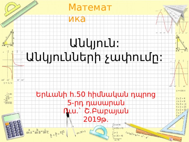 Անկյուն:  Անկյունների չափումը: Երևանի հ.50 հիմնական դպրոց 5-րդ դասարան Ուս.` Շ.Բաբայան 2019թ. 