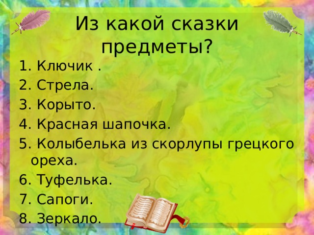 Из какой сказки предметы? 1. Ключик . 2. Стрела. 3. Корыто. 4. Красная шапочка. 5. Колыбелька из скорлупы грецкого ореха. 6. Туфелька. 7. Сапоги. 8. Зеркало. 