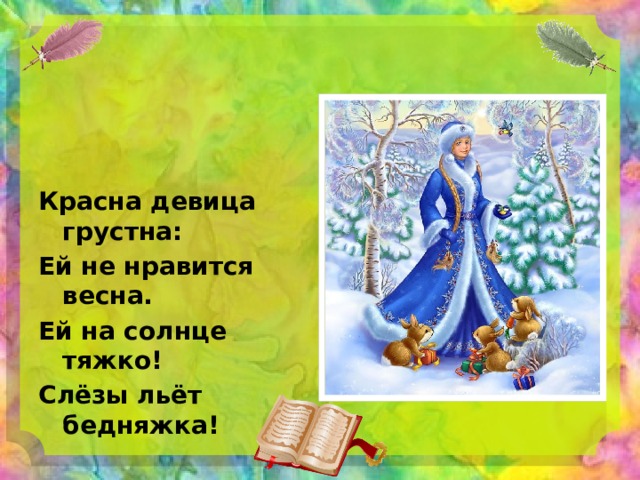 Красна девица грустна: Ей не нравится весна. Ей на солнце тяжко! Слёзы льёт бедняжка! 