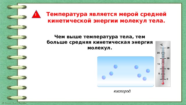 Температура является мерой средней кинетической энергии молекул тела. ! Чем выше температура тела, тем больше средняя кинетическая энергия молекул. 