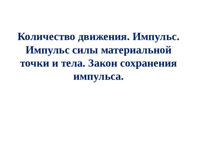 Количество движения.  Импульс. Импульс силы материальной точки и тела. Закон сохранения импульса. 