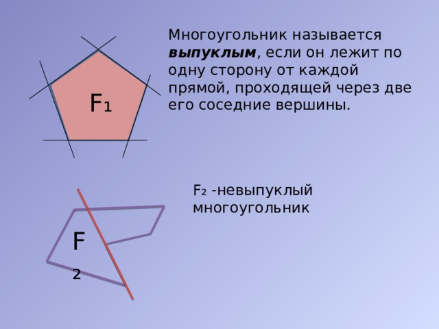 Многоугольник называется выпуклым , если он лежит по одну сторону от каждой прямой, проходящей через две его соседние вершины. F ₁ F ₂ -невыпуклый многоугольник F ₂ 