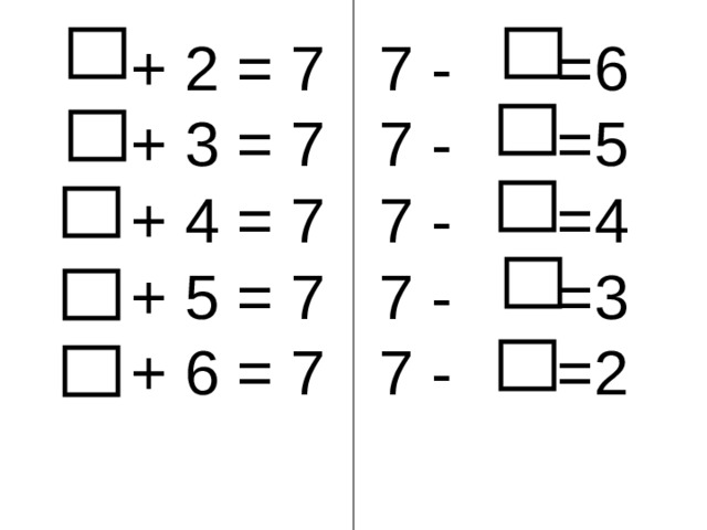  + 2 = 7 7 - =6  + 3 = 7 7 - =5  + 4 = 7 7 - =4  + 5 = 7 7 - =3  + 6 = 7 7 - =2 