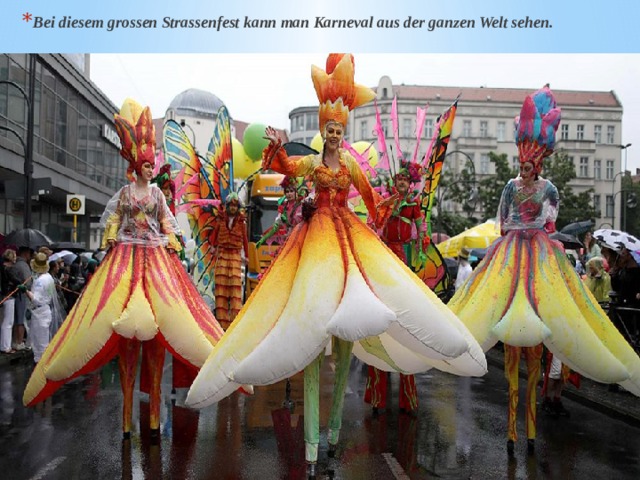 Bei diesem grossen Strassenfest kann man Karneval aus der ganzen Welt sehen. 