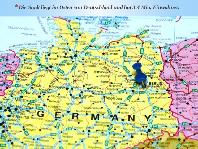 Die Stadt liegt im Osten von Deutschland und hat 3,4 Mio. Einwohner. 