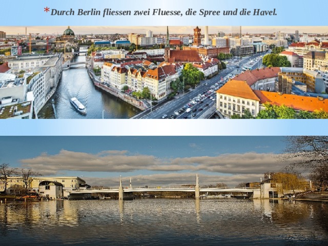 Durch Berlin fliessen zwei Fluesse, die Spree und die Havel. 