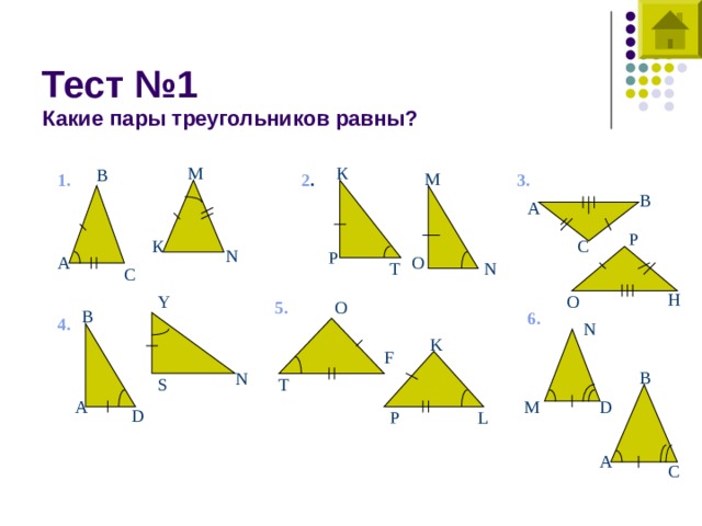 Тест №1  Какие пары треугольников равны? М К В М 3. 1. 2 . В А Р К С N Р О А N Т С Н Y О O 5 . В 6. 4. N K F B N T S D А M D P L A C 