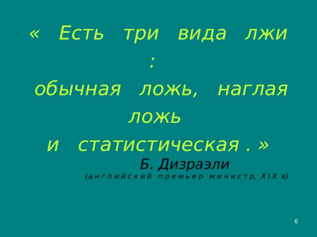 « Есть три вида лжи :  обычная ложь, наглая ложь  и статистическая . »    Б. Дизраэли  (а н г л и й с к и й п р е м ь е р м и н и с т р, X I X в) 2 