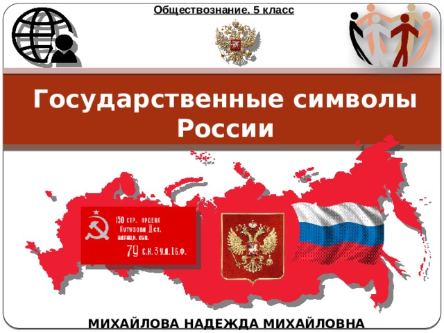 Обществознание. 5 класс Государственные символы России МИХАЙЛОВА НАДЕЖДА МИХАЙЛОВНА 
