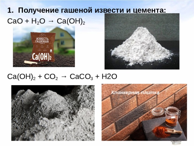 Получение гашеной извести и цемента: CaO + H 2 O → Ca(OH) 2 Ca(OH) 2 + CO 2 → CaCO 3 + H2O Клинкерная плитка 