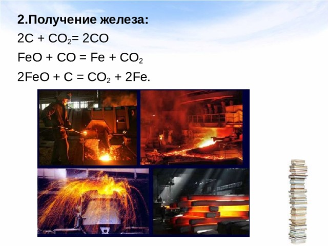 2.Получение железа: 2 C + CO 2 = 2 CO FeO + CO = Fe + CO 2  2FeO + C = CO 2 + 2Fe. 