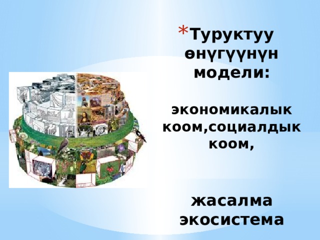 Туруктуу өнүгүүнүн модели:   экономикалык коом,социалдык коом,     жасалма экосистема   табигый экосистема   