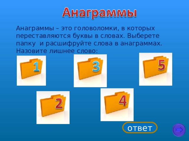 Анаграммы – это головоломки, в которых переставляются буквы в словах. Выберете папку и расшифруйте слова в анаграммах. Назовите лишнее слово: ответ 
