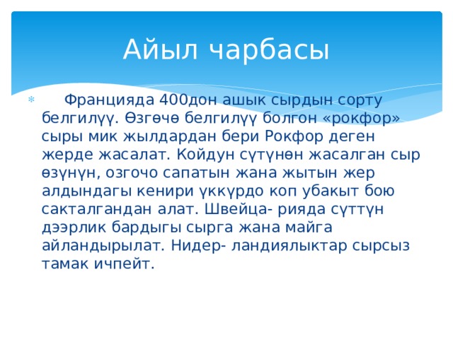 Айыл чарбасы  Францияда 400дон ашык сырдын сорту белгилүү. Өзгөчө белгилүү болгон «рокфор» сыры мик жылдардан бери Рокфор деген жерде жасалат. Койдун сүтүнөн жасалган сыр өзүнүн, озгочо сапатын жана жытын жер алдындагы кенири үккүрдо коп убакыт бою сакталгандан алат. Швейца- рияда сүттүн дээрлик бардыгы сырга жана майга айландырылат. Нидер- ландиялыктар сырсыз тамак ичпейт. 