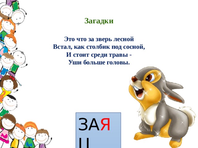  Загадки   Это что за зверь лесной  Встал, как столбик под сосной,  И стоит среди травы -  Уши больше головы.    ЗА Я Ц 