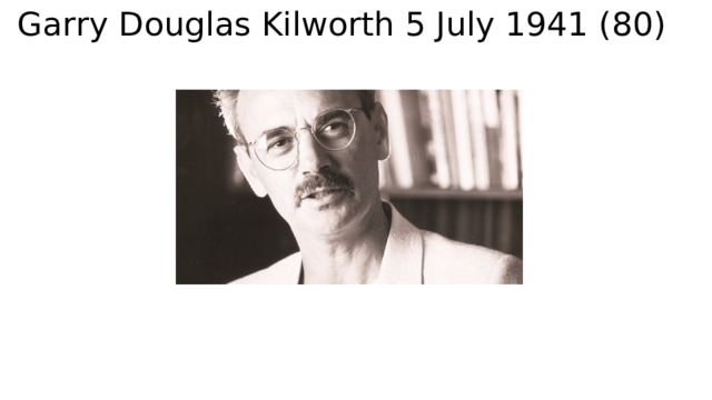 Garry Douglas Kilworth 5 July 1941 (80) 
