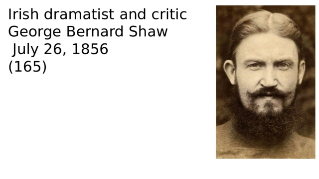 Irish dramatist and critic George Bernard Shaw  July 26, 1856 (165) 