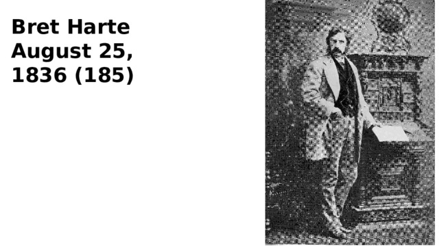 Bret Harte August 25, 1836 (185) 