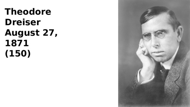 Theodore Dreiser August 27, 1871 (150) 