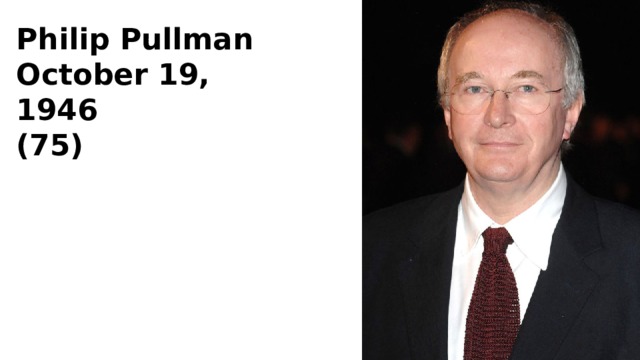 Philip Pullman October 19, 1946 (75) 