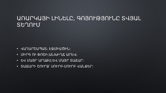 ԱՌԱՐԿԱՅԻ ԼԻՆԵԼԸ, գոյությունը տվյալ տեղում Վաղարշապատ; էջմիածին: Միրգ ու փոշի;անխիղճ արեվ: Եվ մայր արաքս;եվ մայր տաճար: Տաճարի շուրջ՝ սուրբ-սուրբ վանքեր: 
