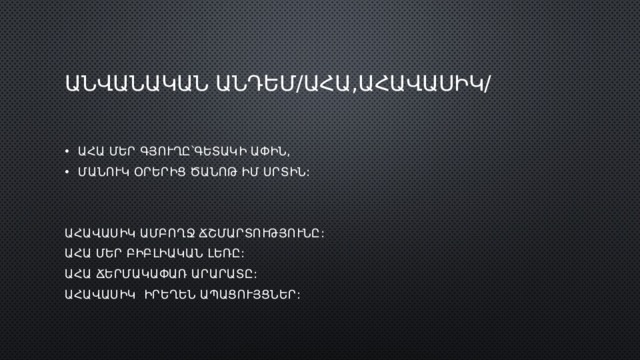 Անվանական անդեմ/ահա,ԱՀԱՎԱՍԻԿ/ Ահա մեր գյուղը՝գետակի ափին, Մանուկ օրերից ծանոթ իմ սրտին: ԱՀԱՎԱՍԻԿ ԱՄԲՈՂՋ ՃՇՄԱՐՏՈՒԹՅՈՒՆԸ: ԱՀԱ ՄԵՐ ԲԻԲԼԻԱԿԱՆ ԼԵՌԸ: ԱՀԱ ՃԵՐՄԱԿԱՓԱՌ ԱՐԱՐԱՏԸ: ԱՀԱՎԱՍԻԿ ԻՐԵՂԵՆ ԱՊԱՑՈՒՅՑՆԵՐ: 