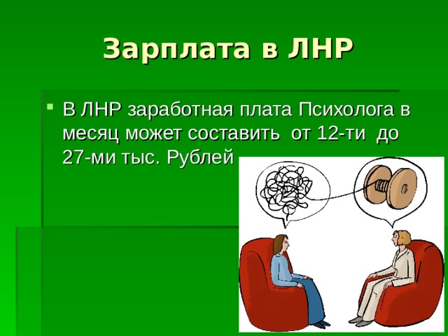 Зарплата в ЛНР В ЛНР заработная плата Психолога в месяц может составить от 12-ти до 27-ми тыс. Рублей . 