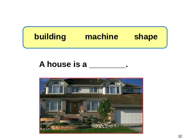 1-3 Let’s Practice shape machine building A house is a ________.   