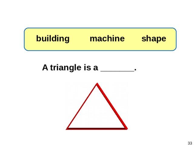 1-3 Let’s Practice shape machine building A triangle is a _______.   
