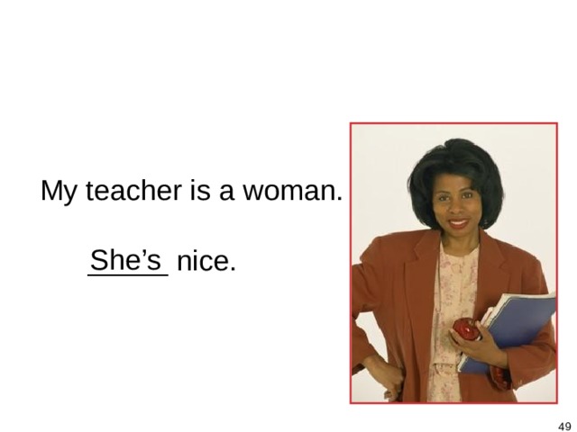 1-5 Let’s Practice My teacher is a woman. She’s _____ nice.   