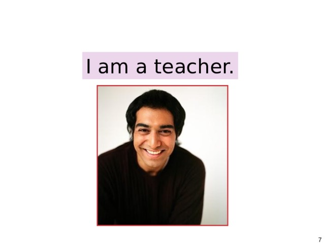 1-1 SINGULAR PRONOUNS + BE 1-2 PLURAL PRONOUNS + BE I am a teacher.   