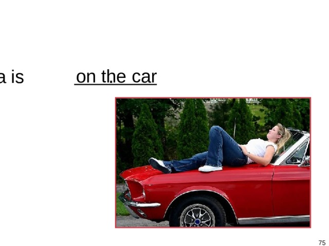 1-8 BE + A PLACE Lia is .   on the car   