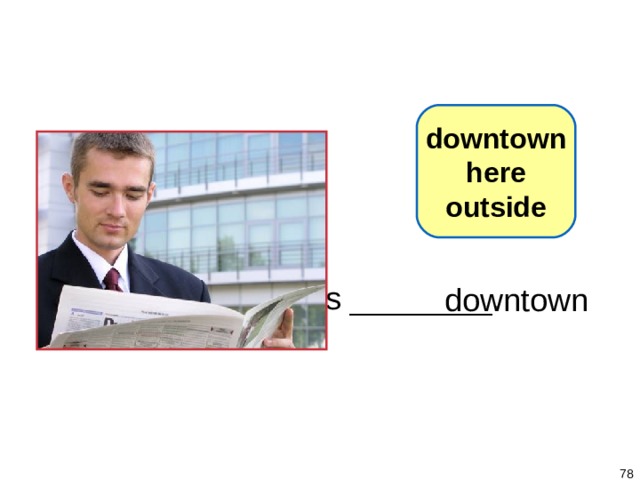 1-8 Let’s Practice downtown here outside Max is ________ .   downtown   