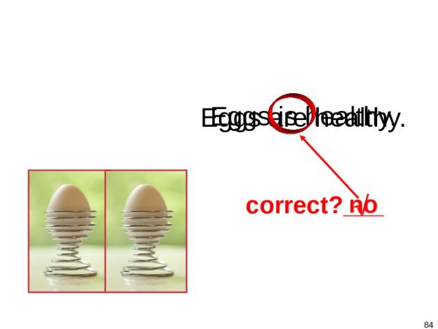 1-9 Let’s Practice Eggs is healthy.  Eggs are healthy. no correct?___    