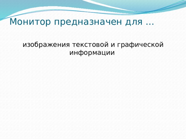 Монитор предназначен для …   изображения текстовой и графической информации 