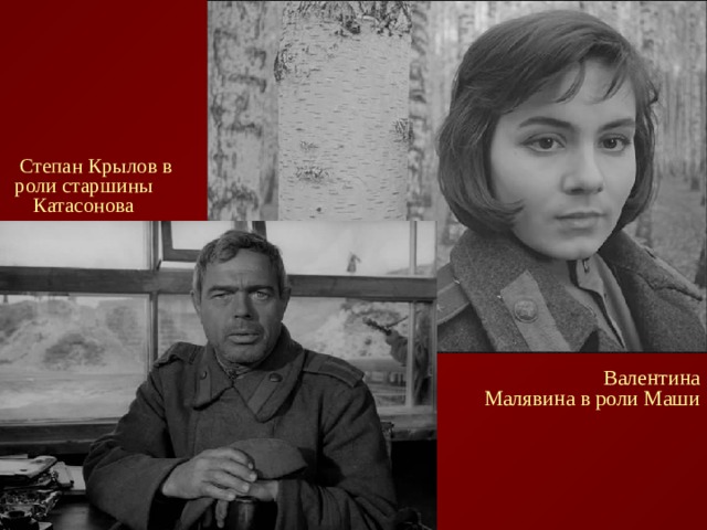 Степан Крылов в роли старшины Катасонова Валентина Малявина в роли Маши 
