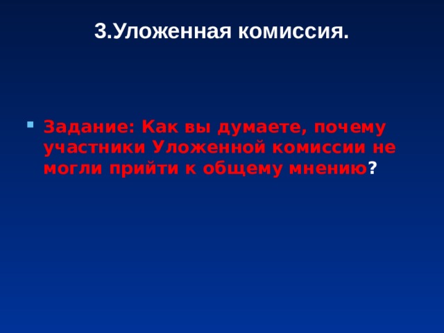 3.Уложенная комиссия.     Задание: Как вы думаете, почему участники Уложенной комиссии не могли прийти к общему мнению ?   