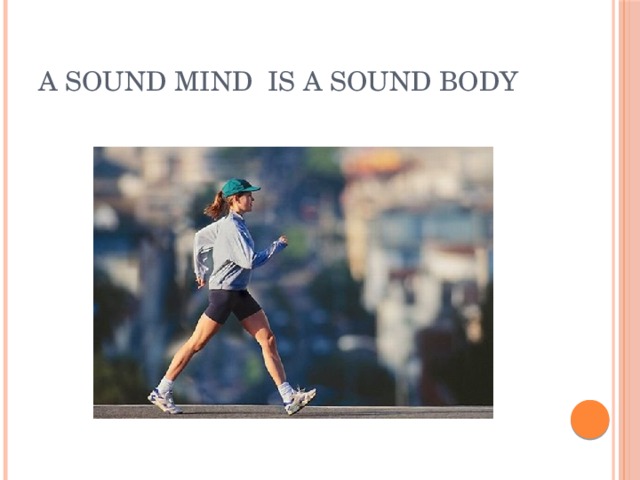 A sound mind is a sound body 